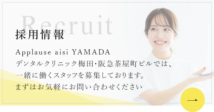 Recruit 採用情報 Applause aisi YAMADA デンタルクリニック梅田･阪急茶屋町ビルでは、一緒に働くスタッフを募集しております。まずはお気軽にお問い合わせください